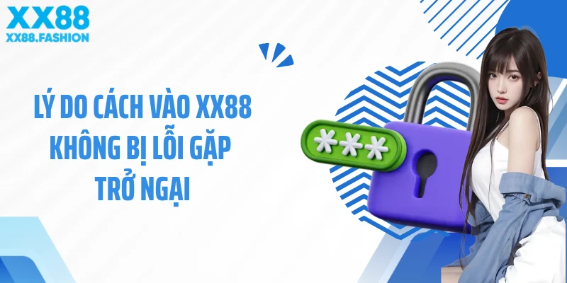 Lý do cách vào xx88 không bị lỗi gặp trở ngại