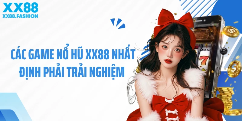 Các game nổ hũ XX88 nhất định phải trải nghiệm 