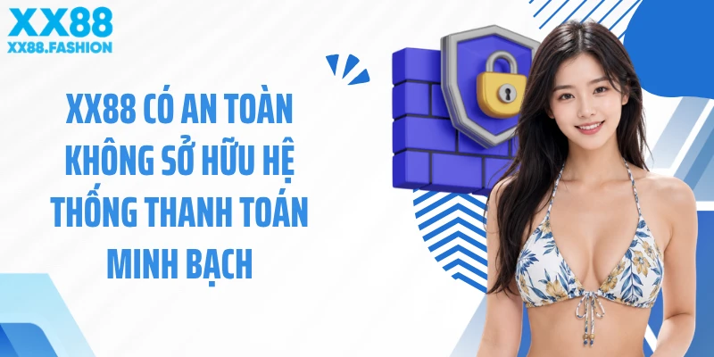 XX88 có an toàn không sở hữu hệ thống thanh toán minh bạch